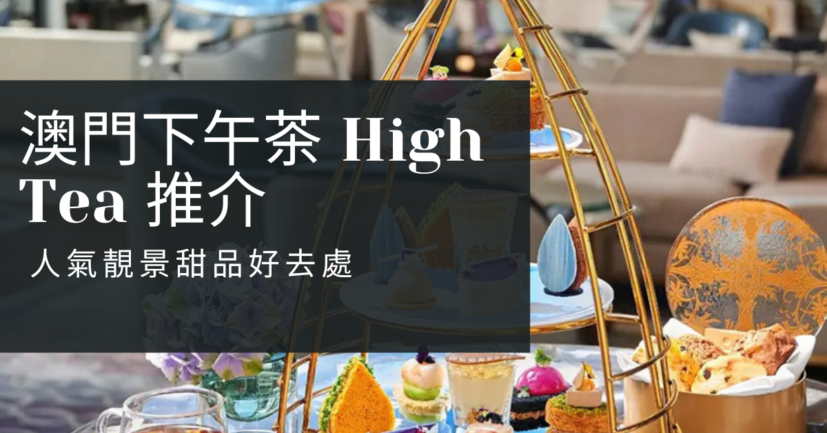 2026澳門下午茶 High Tea 推介｜6大人氣靚景甜品好去處