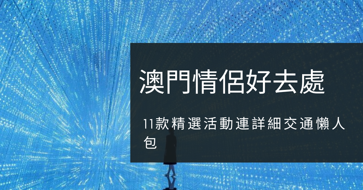 【持續更新】澳門情侶好去處 2026 | 11款精選活動連詳細交通懶人包